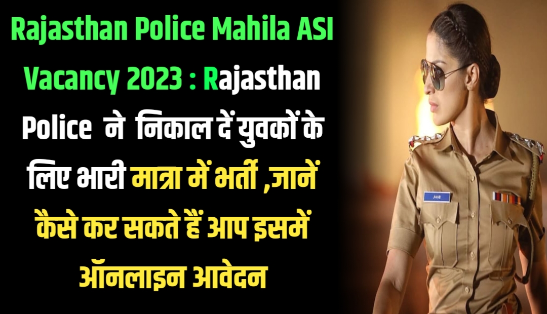Rajasthan Police Mahila ASI Vacancy 2023 : Rajasthan Police ने निकाल दें युवकों के लिए भारी मात्रा में भर्ती ,जानें कैसे कर सकते हैं आप इसमें ऑनलाइन आवेदन