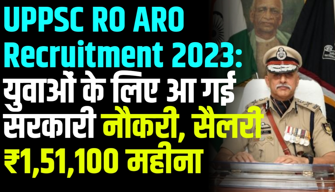 UPPSC RO ARO Recruitment 2023: युवाओं के लिए आ गई सरकारी नौकरी, सैलरी ₹1,51,100 महीना