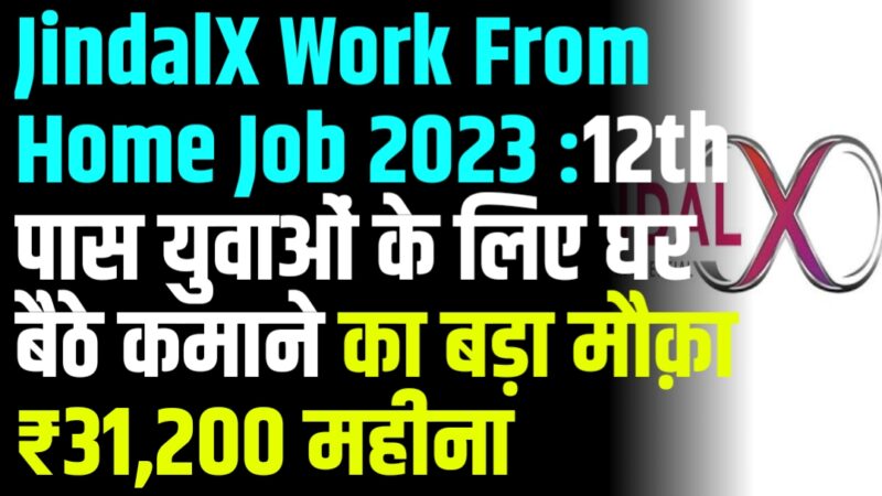JindalX Work From Home Job 2023 : 12th पास युवाओं के लिए घर बैठे कमाने का बड़ा मौक़ा ₹31,200 महीना