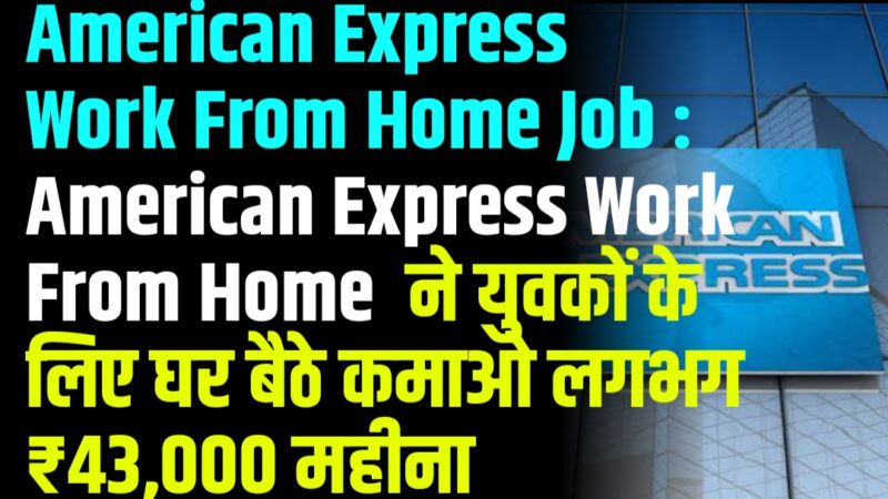 American Express Work From Home Job : American Express Work From Home ने युवकों के लिए घर बैठे कमाओ लगभग ₹43,000 महीना